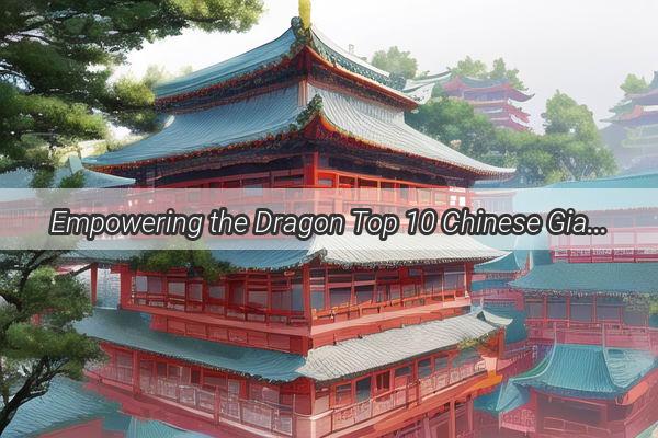 Empowering the Dragon Top 10 Chinese Giants in the Global Fortune 500